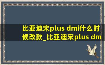 比亚迪宋plus dmi什么时候改款_比亚迪宋plus dmi什么时候停产